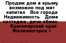 Продам дом в крыму возможно под мат.капитал - Все города Недвижимость » Дома, коттеджи, дачи обмен   . Красноярский край,Железногорск г.